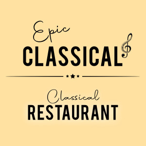 EPIC CLASSICAL - Classical Restaurant Music